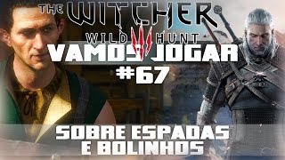 Vamos Jogar The Witcher 3  Sobre Espadas e Bolinhos  Parte 67 [upl. by Otilopih]