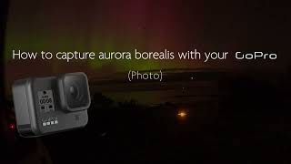 How To Capture Aurora Borealis On A Photo With Your GoPro ✨ [upl. by Kcirtap621]