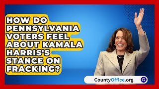 How Do Pennsylvania Voters Feel About Kamala Harriss Stance on Fracking  CountyOfficeorg [upl. by Tjader]