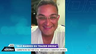 quotEle mandou eu trazer drogaquot carreteiro diz ter sido obrigado a cometer crimes [upl. by Giglio]