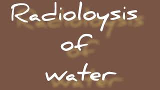 210 Radiolysis of water  Ionic product in Radiolysis of water [upl. by Haelam]