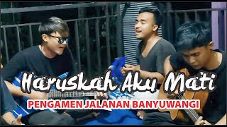 HARUSKAH AKU MATI  AKU SEKUAT HATI BERTAHAN  PENGAMEN JALANAN BANYUWANGI [upl. by Ahseken]