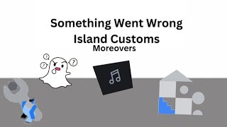 Something Went Wrong Island Customs Moreovers [upl. by Elysia230]