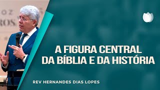 A FIGURA CENTRAL DA BÍBLIA E DA HISTÓRIA  Rev Hernandes Dias Lopes  IPP [upl. by Dove840]