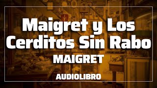 Maigret y Los Cerditos Sin Rabo  George Simenon  AUDIOLIBRO ESPAÑOL [upl. by Wiltz]