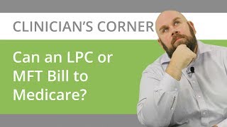 Can an LPC or MFT Bill Medicare [upl. by Inar520]