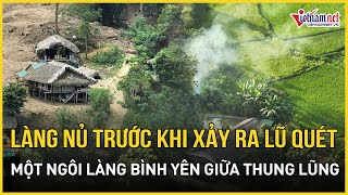 Nhìn lại Làng Nủ trước khi xảy ra lũ quét sạt lở đất kinh hoàng  Báo VietNamNet [upl. by Beller883]