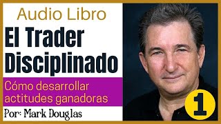 ▶️LA DISCIPLINA DEL TRADER 📈 Mark Douglas 📖Desarrollar La Actitud Mental Para Ganar✅ Parte1 [upl. by Otero]