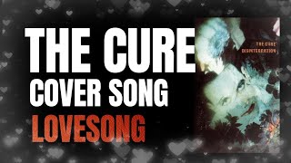 The Cure LOVESONG Cover [upl. by Nueovas359]