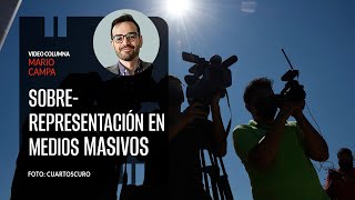 Tenemos que hablar de la sobrerrepresentación en medios masivos Por Mario Campa ¬ Video columna [upl. by Raf663]