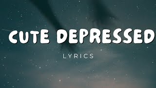 Cute Depressed  Lyrics [upl. by Crispin]