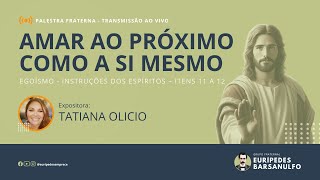 Palestra Fraterna AMAR AO PRÓXIMO COMO A SI MESMO  EGOÍSMO  Tatiana Olício [upl. by Tobiah624]