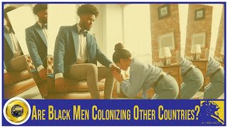 Are Black Men Colonizing Other Countries ft BGS IBMOR [upl. by Dib]