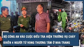 Bộ Công an vào cuộc điều tra hiện trường vụ cháy khiến 4 người tử vong thương tâm ở Nha Trang  VTs [upl. by Chipman]