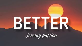 Jeremy Passion  Better Lyrics [upl. by Smith850]