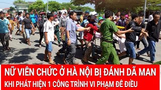 Tin nóng Nữ viên chức ở Hà Nội bị đánh dã man khi phát hiện 1 công trình vi phạm đê điều [upl. by Anurb]