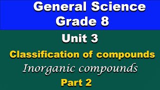 Grade 8 General Science unit 3 part 2  Classification of Compounds  Inorganic Compounds [upl. by Oeniri982]