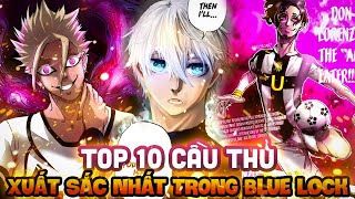 CẦU THỦ XUẤT SẮC NHẤT BLUE LOCK  TOP 10 CẦU THỦ GIỎI NHẤT TRONG BLUE LOCK [upl. by Aneert]