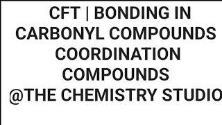 CFT  BONDING IN CARBONYL COMPOUNDS COORDINATION COMPOUNDS CHEMISTRY CLASS 12 [upl. by Reo]