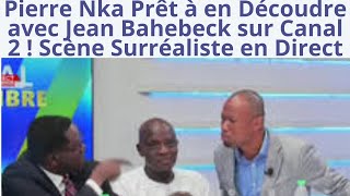 Pierre Nka Prêt à en Découdre avec Jean Bahebeck sur Canal 2  Scène Surréaliste en Direct [upl. by Sells]