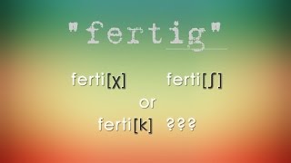 German Pronunciation fertiCH fertiSCH or fertiK [upl. by Eimarrej929]