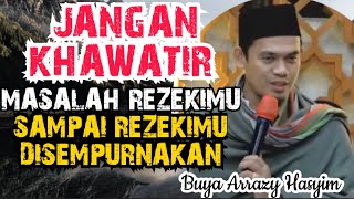 JANGAN KHAWATIR MASALAH REZEKIMU SAMPAI REZEKIMU DISEMPURNAKAN  BUYA ARRAZY HASYIM [upl. by Akehsal]