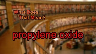 What does propylene oxide mean [upl. by Alleira]