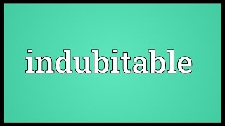 Indubitable Meaning [upl. by Etnoval]