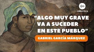 quotAlgo muy grave va a suceder en este puebloquot de Gabriel García Márquez cuento completo AUDIOLIBRO [upl. by Gilligan889]