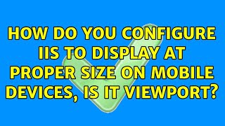 How do you configure IIS to display at proper size on mobile devices is it viewport [upl. by Basham]