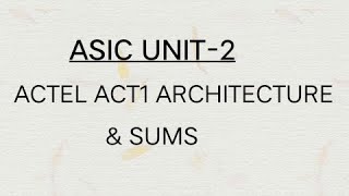 ACTEL ACT1 ARCHITECTURE AND SUMS  ASIC UNIT2 [upl. by Deibel]