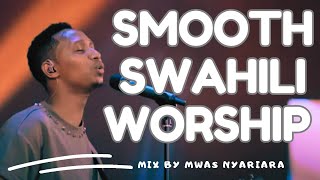 SMOOTH SWAHILI WORSHIP MIX OF ALL TIME  NONSTOP WORSHIP GOSPEL MIX  MWAS NYARIARA [upl. by Uriisa]