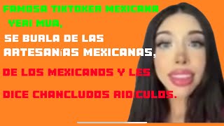 FAMOSA TIKTOKER MEXICANA YERI MUA SE BURLA DE LAS ARTESANÍAS MEXICANAS Y DE LOS MEXICANOS [upl. by Hitchcock]