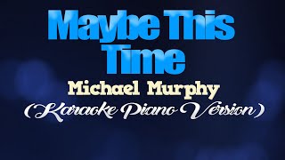 MAYBE THIS TIME  Michael Murphy KARAOKE PIANO VERSION [upl. by Otsenre]