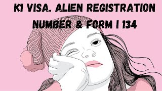 K1 Visa Alien Registration Number amp Form I 134 [upl. by Akem657]