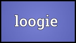 Loogie Meaning [upl. by Frerichs214]