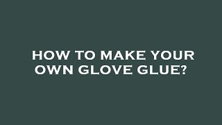 How to make your own glove glue [upl. by Konrad714]