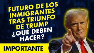 ATENCIÓN Futuro de los inmigrantes tras triunfo de Trump ¿Qué deben hacer [upl. by Schroer]