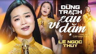 Đừng Trách Câu Ví Dặm  Lê Ngọc Thuý cover  ST CÁP ANH TÀI  Dân Ca Xứ Nghệ Hay Nhất Hiện Nay [upl. by Refiffej]