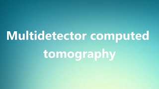 Multidetector computed tomography  Medical Meaning and Pronunciation [upl. by Aicemed]