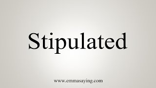 How To Say Stipulated [upl. by Khoury]