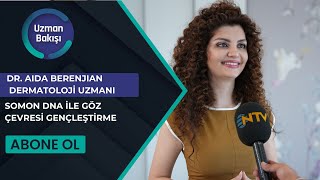 SOMON DNA İLE GÖZ ÇEVRESİ GENÇLEŞTİRME  DR AIDA BERENJIAN  NTV UZMAN BAKISI 1 TEMMUZ [upl. by Etienne]