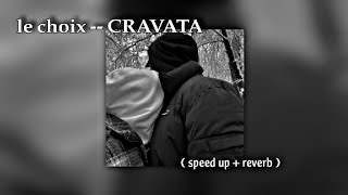 CRAVATA  le choix  speed up  reverb  نبغيك [upl. by Dahraf]