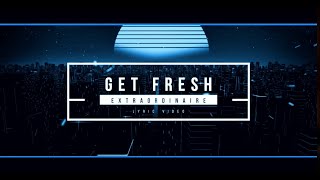 EXTRAORDINAIRE  GET FRESH OFFICIAL LYRIC VIDEO [upl. by Meadow]