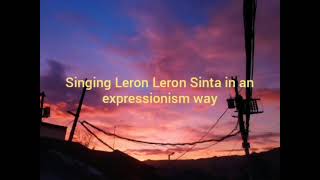 Singing quotLeron Leron Sintaquot in Expressionism Way [upl. by Aneeles]