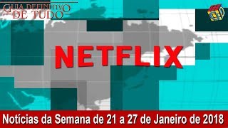 Netflix Notícias da 4ª Semana de Janeiro de 2018  Guia Definitivo Nerd [upl. by Eudosia693]