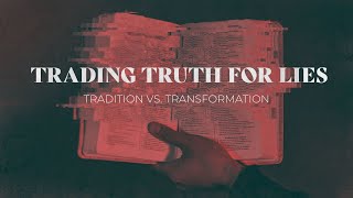 Trading Truth for Lies  Tradition vs Transformation [upl. by Akerue]