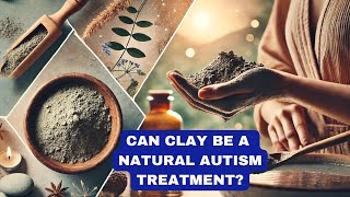 Autism Treatment Bentonite Clay A Natural Ally in Fighting Autism [upl. by Ellives153]