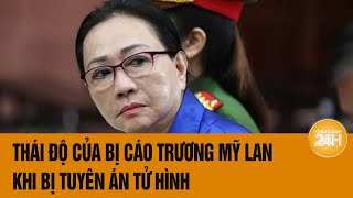 Vấn đề hôm nay Thái độ của bị cáo Trương Mỹ Lan khi bị tuyên án tử hình [upl. by Nolra]