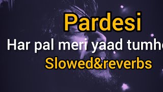 Pardesi  Har phal meri yaad  Unplugged  Cover  Slowed and reverb [upl. by Biles]